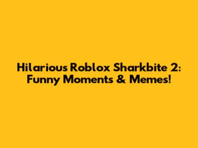 Hilarious Roblox Sharkbite 2: Funny Moments & Memes!