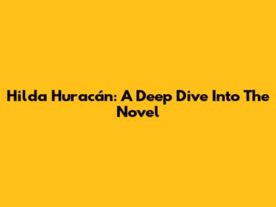 Hilda Huracán: A Deep Dive Into The Novel