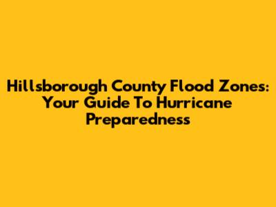 Hillsborough County Flood Zones: Your Guide To Hurricane Preparedness