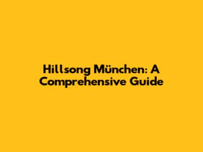 Hillsong München: A Comprehensive Guide
