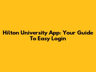 Hilton University App: Your Guide To Easy Login
