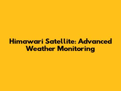 Himawari Satellite: Advanced Weather Monitoring