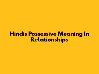 Hindi's Possessive Meaning In Relationships