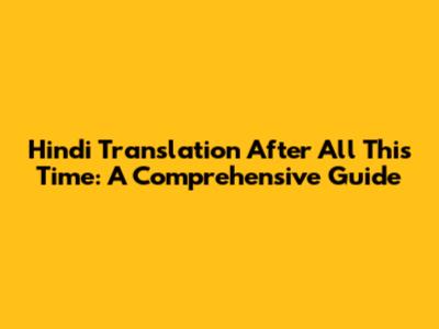 Hindi Translation After All This Time: A Comprehensive Guide