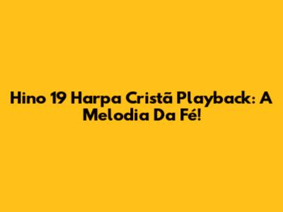 Hino 19 Harpa Cristã Playback:  A Melodia Da Fé!