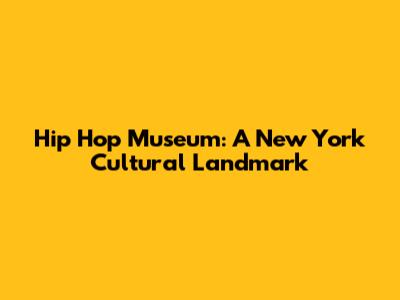 Hip Hop Museum: A New York Cultural Landmark