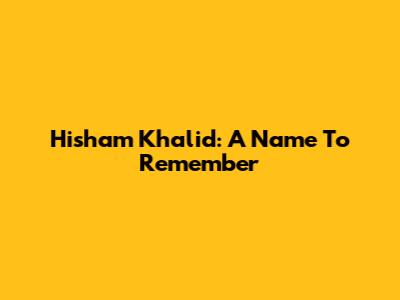 Hisham Khalid: A Name To Remember