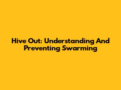 Hive Out: Understanding And Preventing Swarming