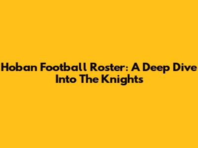Hoban Football Roster: A Deep Dive Into The Knights