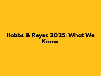 Hobbs & Reyes 2025: What We Know
