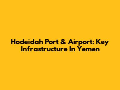 Hodeidah Port & Airport: Key Infrastructure In Yemen