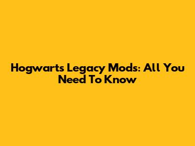Hogwarts Legacy Mods: All You Need To Know