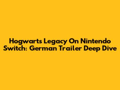Hogwarts Legacy On Nintendo Switch: German Trailer Deep Dive