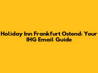 Holiday Inn Frankfurt Ostend: Your IHG Email Guide