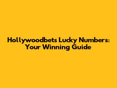 Hollywoodbets Lucky Numbers: Your Winning Guide