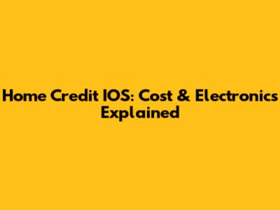 Home Credit IOS: Cost & Electronics Explained