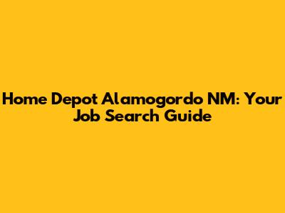 Home Depot Alamogordo NM: Your Job Search Guide