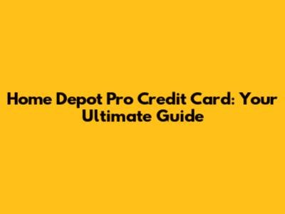 Home Depot Pro Credit Card: Your Ultimate Guide