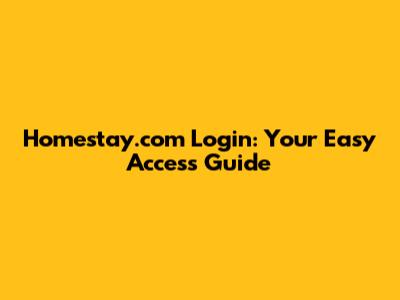 Homestay.com Login: Your Easy Access Guide