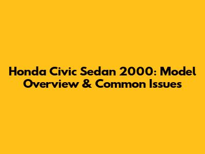 Honda Civic Sedan 2000: Model Overview & Common Issues