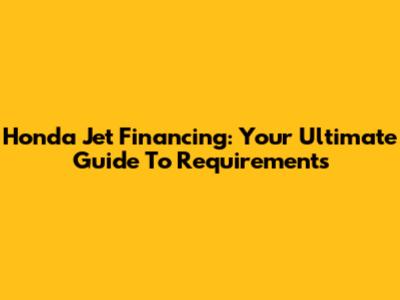 Honda Jet Financing: Your Ultimate Guide To Requirements