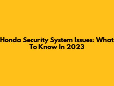 Honda Security System Issues: What To Know In 2023