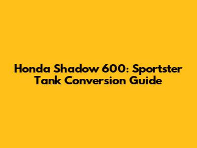Honda Shadow 600: Sportster Tank Conversion Guide