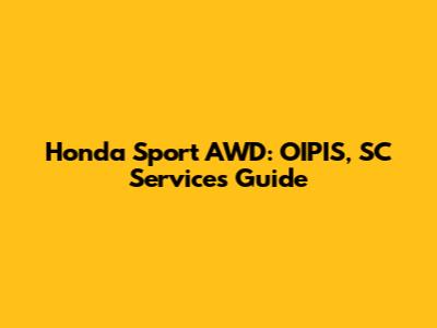 Honda Sport AWD: OIPIS, SC Services Guide