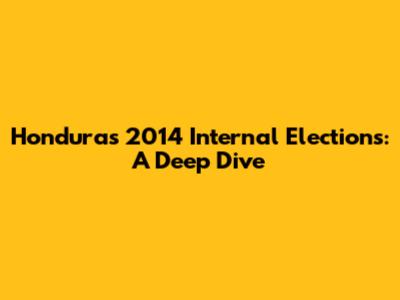 Honduras' 2014 Internal Elections: A Deep Dive