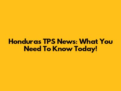 Honduras TPS News: What You Need To Know Today!