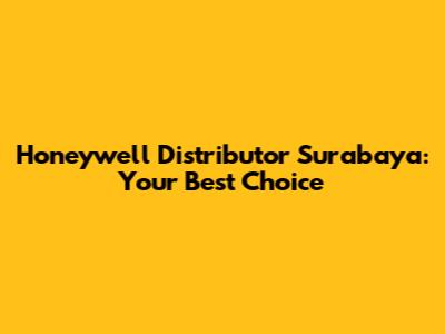 Honeywell Distributor Surabaya: Your Best Choice