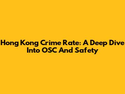 Hong Kong Crime Rate: A Deep Dive Into OSC And Safety