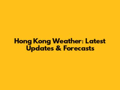 Hong Kong Weather: Latest Updates & Forecasts