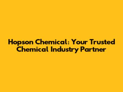 Hopson Chemical: Your Trusted Chemical Industry Partner