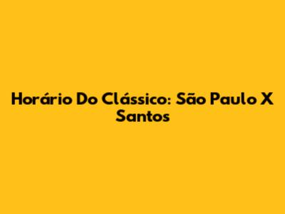 Horário Do Clássico: São Paulo X Santos