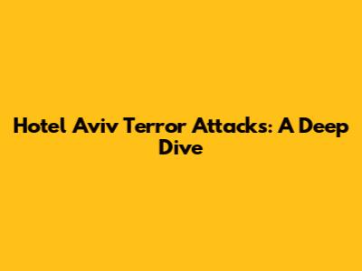 Hotel Aviv Terror Attacks: A Deep Dive