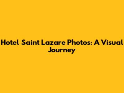 Hotel Saint Lazare Photos: A Visual Journey