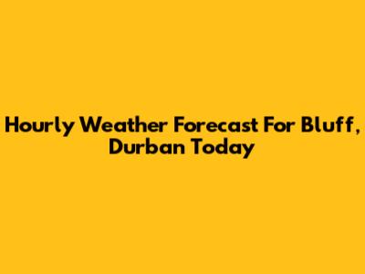 Hourly Weather Forecast For Bluff, Durban Today