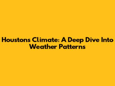 Houston's Climate: A Deep Dive Into Weather Patterns