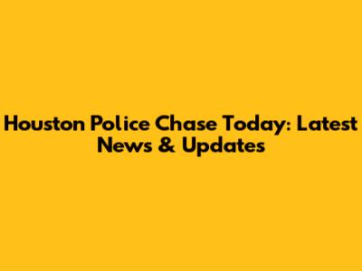 Houston Police Chase Today: Latest News & Updates