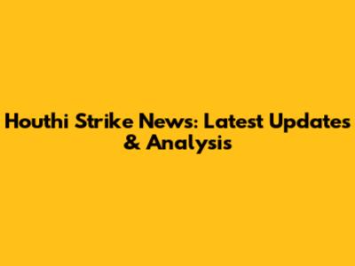 Houthi Strike News: Latest Updates & Analysis