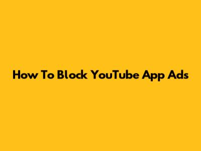 How To Block YouTube App Ads