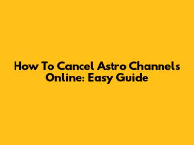 How To Cancel Astro Channels Online: Easy Guide