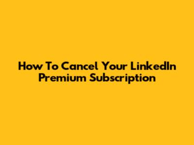 How To Cancel Your LinkedIn Premium Subscription
