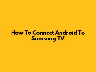 How To Connect Android To Samsung TV