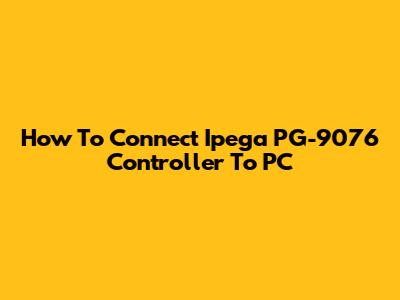 How To Connect Ipega PG-9076 Controller To PC