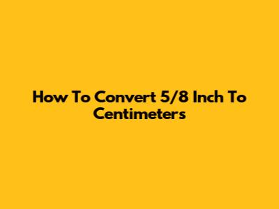How To Convert 5/8 Inch To Centimeters