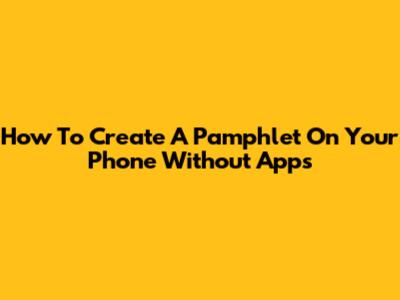 How To Create A Pamphlet On Your Phone Without Apps
