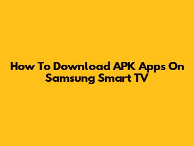 How To Download APK Apps On Samsung Smart TV