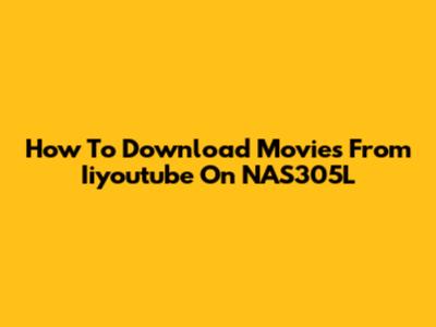 How To Download Movies From Iiyoutube On NAS305L